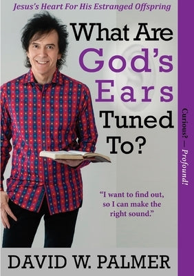 What Are God's Ears Tuned To? by Palmer, David W.