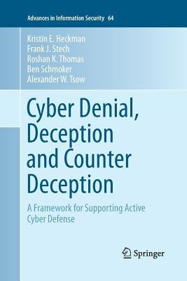 Cyber Denial, Deception and Counter Deception: A Framework for Supporting Active Cyber Defense by Heckman, Kristin E.