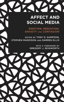 Affect and Social Media: Emotion, Mediation, Anxiety and Contagion by Sampson, Tony