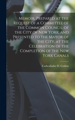 Memoir, Prepared at the Request of a Committee of the Common Council of the City of New York, and Presented to the Mayor of the City, at the Celebrati by Colden, Cadwallader D. 1769-1834 Cn