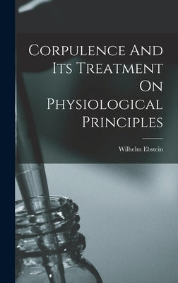 Corpulence And Its Treatment On Physiological Principles by 1836-1912, Ebstein Wilhelm