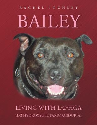 Bailey Living with L-2-Hga (L-2 Hydroxyglutaric Aciduria) by Inchley, Rachel