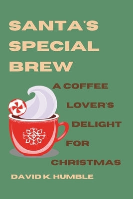 Santa's Special Brew: A Coffee Lover's Delight for Christmas by Humble, David K.