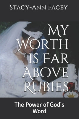 My Worth is Far Above Rubies: The Power of God's Word by Facey, Stacy-Ann