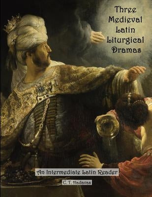 Three Medieval Latin Liturgical Dramas: The Three Students, The Play of Daniel & Hildegard of Bingen's The Play of the Virtues by Hadavas, C. T.
