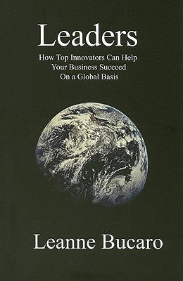Leaders: How Top Innovators Can Help Your Business Succeed on a Global Basis by Bucaro, Leanne