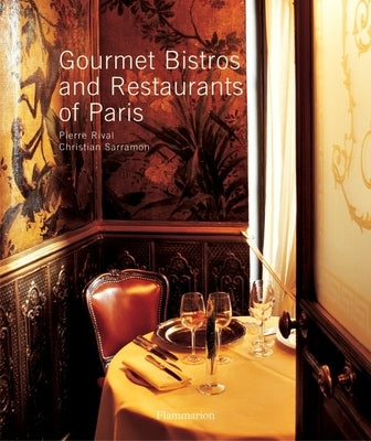 Gourmet Bistros and Restaurants of Paris: The City's Finest Tables by Rival, Pierre