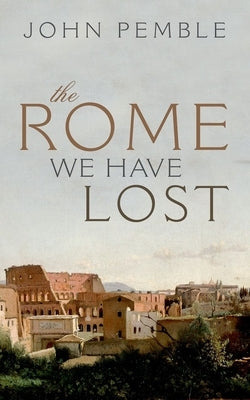 Rome We Have Lost by Pemble, John