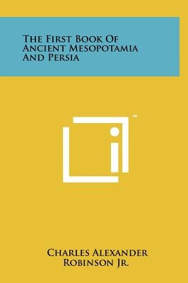 The First Book Of Ancient Mesopotamia And Persia by Robinson, Charles Alexander, Jr.