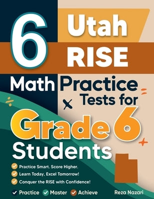 6 Utah RISE Math Practice Tests for Grade 6 Students: A Complete Guide to Building Math Mastery and Excelling on the Utah RISE Test by Nazari, Reza