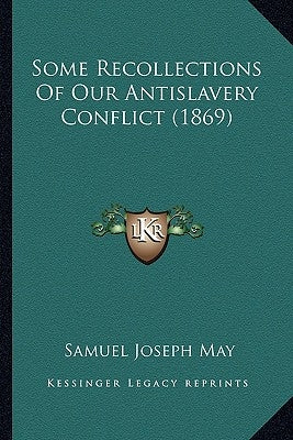 Some Recollections Of Our Antislavery Conflict (1869) by May, Samuel Joseph