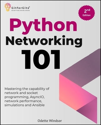 Python Networking 101, Second Edition: Mastering the capability of network and socket programming, AsyncIO, network performance, simulations and Ansib by Windsor, Odette