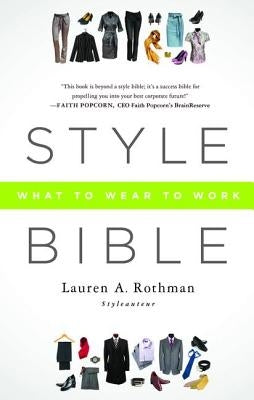 Style Bible: What to Wear to Work by Rothman, Lauren A.