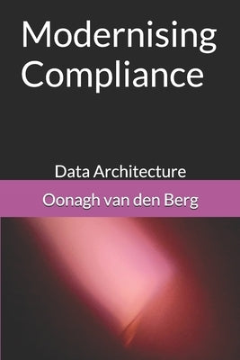 Modernising Compliance: Data Architecture by Van Den Berg, Oonagh Sarah
