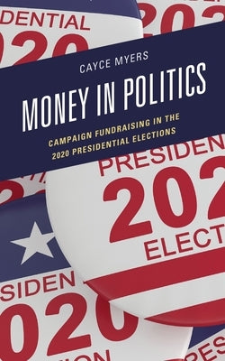 Money in Politics: Campaign Fundraising in the 2020 Presidential Election by Myers, Cayce
