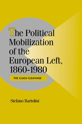 The Political Mobilization of the European Left, 1860 1980: The Class Cleavage by Bartolini, Stefano