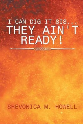 I Can Did It Sis...They Ain't Ready! by Howell, Shevonica M.