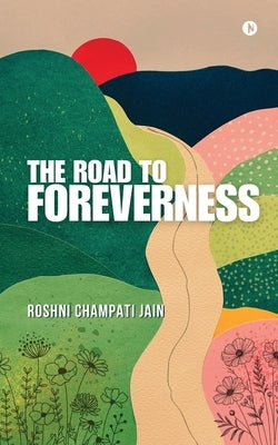 The Road to Foreverness by Roshni Champati Jain
