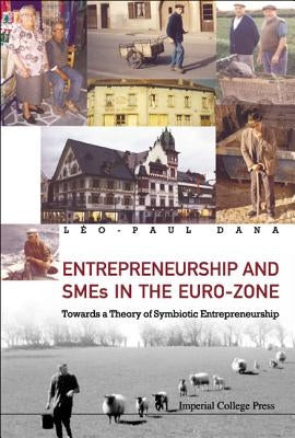 Entrepreneurship and SMEs in the Euro-Zone: Towards a Theory of Symbiotic Entrepreneurship by Dana, Leo-Paul