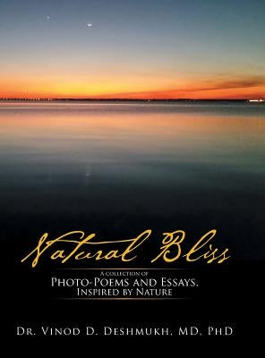 Natural Bliss: A Collection of Photo-Poems and Essays, Inspired by Nature by Deshmukh