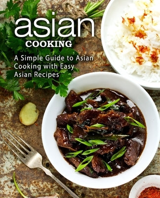 Asian Cooking: A Simple Guide to Asian Cooking with Easy Asian Recipes by Press, Booksumo