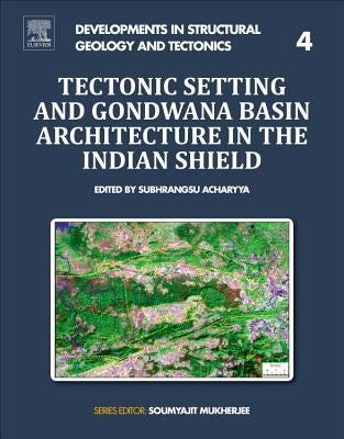 Tectonic Setting and Gondwana Basin Architecture in the Indian Shield: Volume 4 by Acharyya, Subhrangsu