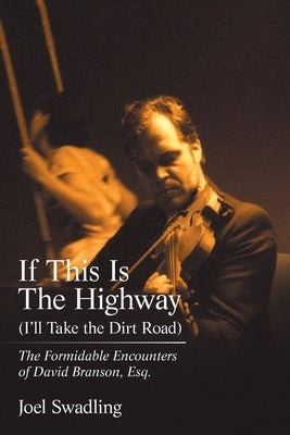 If This Is the Highway (I'Ll Take the Dirt Road): The Formidable Encounters of David Branson, Esq. by Swadling, Joel