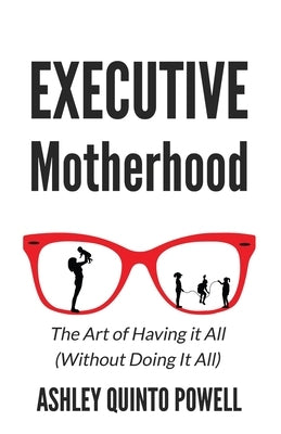 Executive Motherhood: The Art of Having It All Without Doing It All by Quinto Powell, Ashley