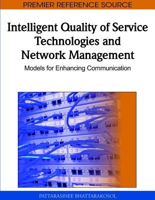 Intelligent Quality of Service Technologies and Network Management: Models for Enhancing Communication by Bhattarakosol, Pattarasinee