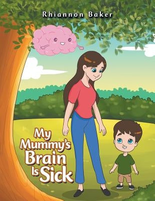 My Mummy's Brain Is Sick by Baker, Rhiannon
