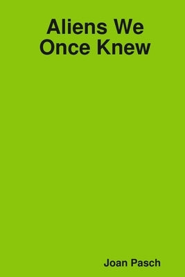Aliens We Once Knew by Pasch, Joan
