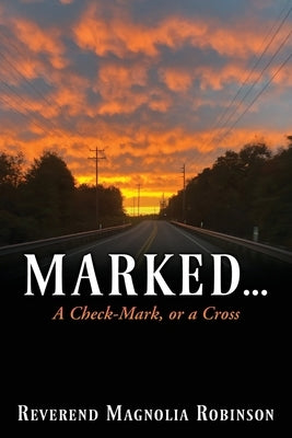 Marked...: A Check-Mark, or a Cross by Robinson, Reverend Magnolia