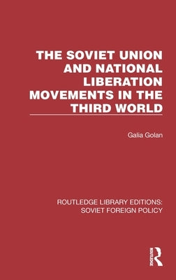 The Soviet Union and National Liberation Movements in the Third World by Golan, Galia
