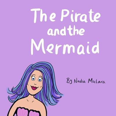 The pirate and the mermaid: A fun rhyming picture book for children aged 3-8 by Mulara, Nadia