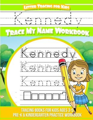 Kennedy Letter Tracing for Kids Trace my Name Workbook: Tracing Books for Kids ages 3 - 5 Pre-K & Kindergarten Practice Workbook by Books, Kennedy