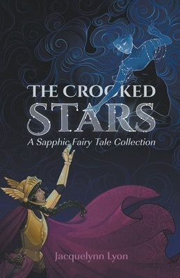 The Crooked Stars: A Sapphic Fairy Tale Collection by Lyon, Jacquelynn