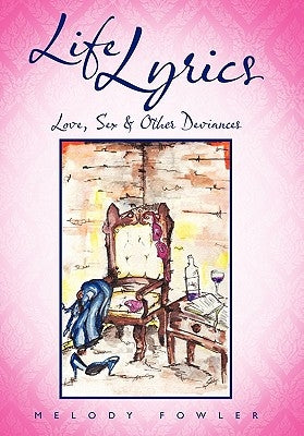 Life Lyrics: Love, Sex & Other Deviances by Fowler, Melody