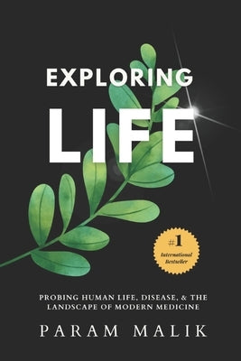 Exploring Life: Probing Human Life, Disease & The Landscape of Modern Medicine by Malik, Param