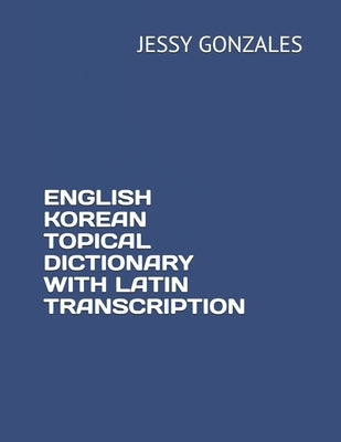 English Korean Topical Dictionary with Latin Transcription by Gonzales, Jessy