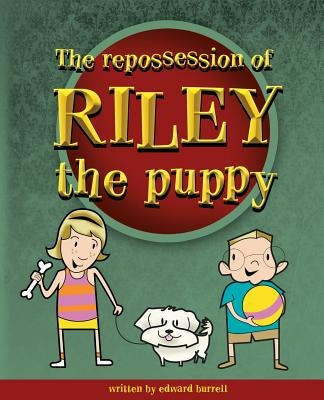 The Repossession of Riley the Puppy by Burrell, Edward H.