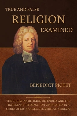 True and False Religion Examined by Pictet, Benedict