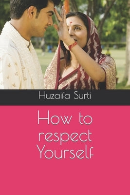 How to respect Yourself by Surti, Huzaifa