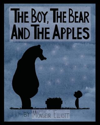 The Boy, The Bear, And The Apples by Elliott, Monsieur