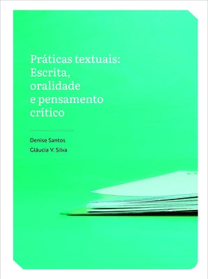 Práticas Textuais: Escrita, Oralidade E Pensamento Crítico by Santos, Denise