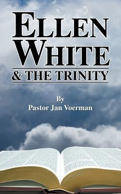 Ellen White and the Trinity by Voerman, Jan