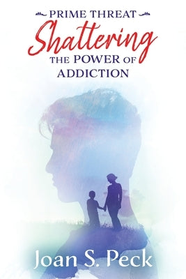 Prime Threat: Shattering the Power of Addiction by Peck, Joan