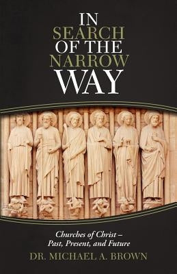 In Search of the Narrow Way: Churches of Christ - Past, Present, and Future by Brown, Michael A.