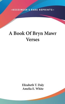 A Book Of Bryn Mawr Verses by Daly, Elizabeth T.