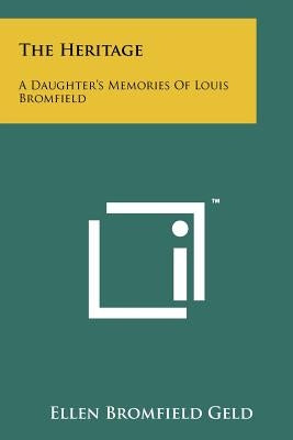 The Heritage: A Daughter's Memories Of Louis Bromfield by Geld, Ellen Bromfield