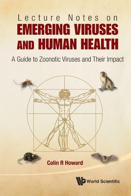 Lecture Notes on Emerging Viruses and Human Health: A Guide to Zoonotic Viruses and Their Impact by Howard, Colin R.
